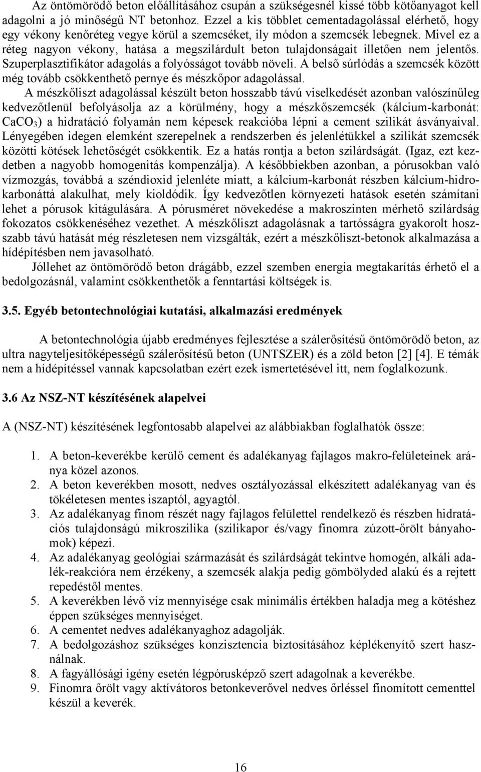 Mivel ez a réteg nagyon vékony, hatása a megszilárdult beton tulajdonságait illetően nem jelentős. Szuperplasztifikátor adagolás a folyósságot tovább növeli.