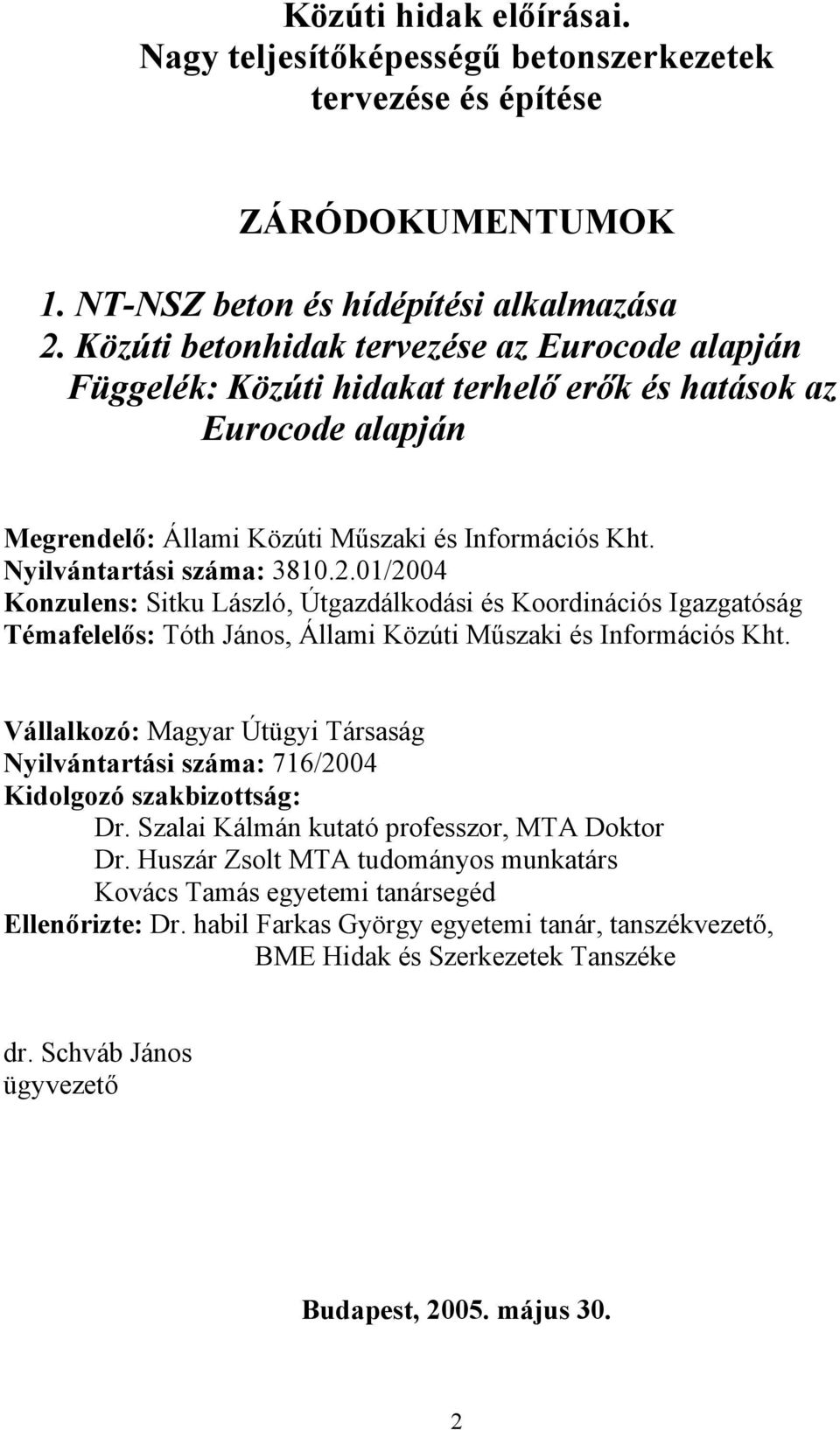 01/2004 Konzulens: Sitku László, Útgazdálkodási és Koordinációs Igazgatóság Témafelelős: Tóth János, Állami Közúti Műszaki és Információs Kht.