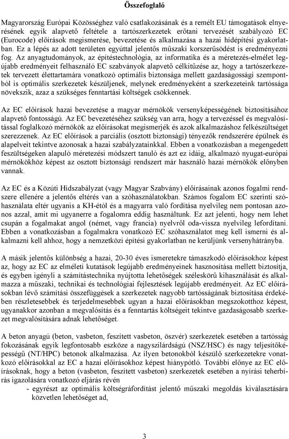 Az anyagtudományok, az építéstechnológia, az informatika és a méretezés-elmélet legújabb eredményeit felhasználó EC szabványok alapvető célkitűzése az, hogy a tartószerkezetek tervezett élettartamára