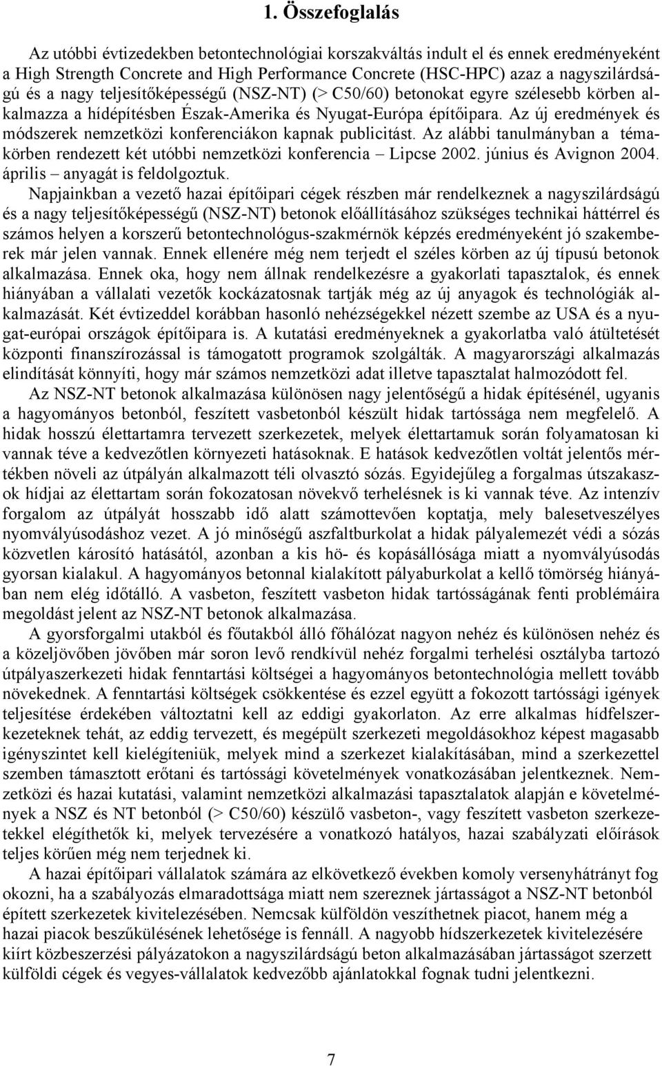 Az új eredmények és módszerek nemzetközi konferenciákon kapnak publicitást. Az alábbi tanulmányban a témakörben rendezett két utóbbi nemzetközi konferencia Lipcse 2002. június és Avignon 2004.