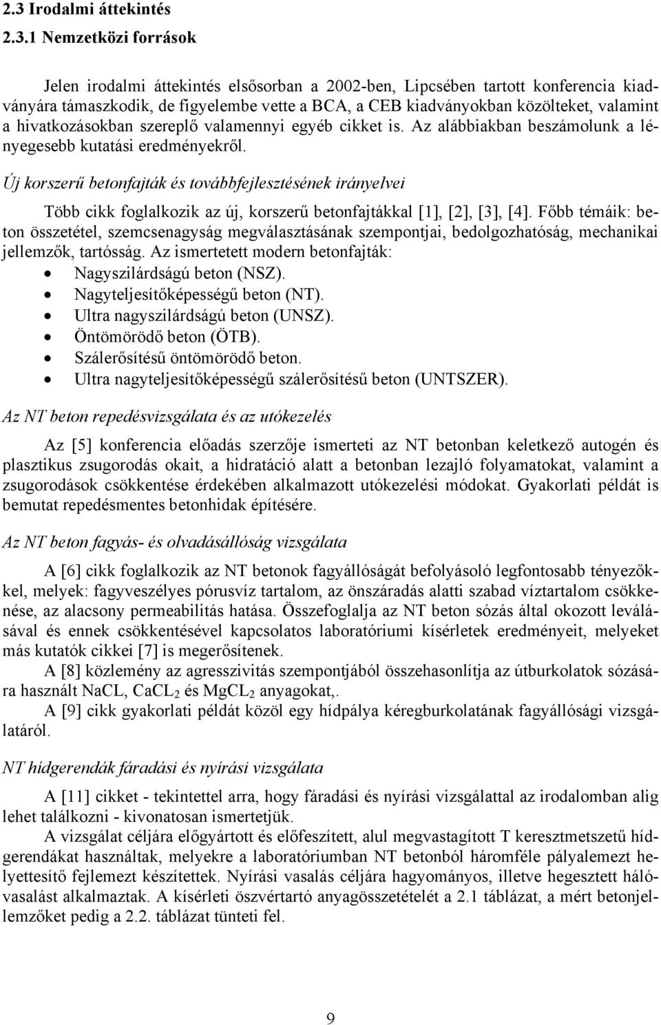 Új korszerű betonfajták és továbbfejlesztésének irányelvei Több cikk foglalkozik az új, korszerű betonfajtákkal [1], [2], [3], [4].