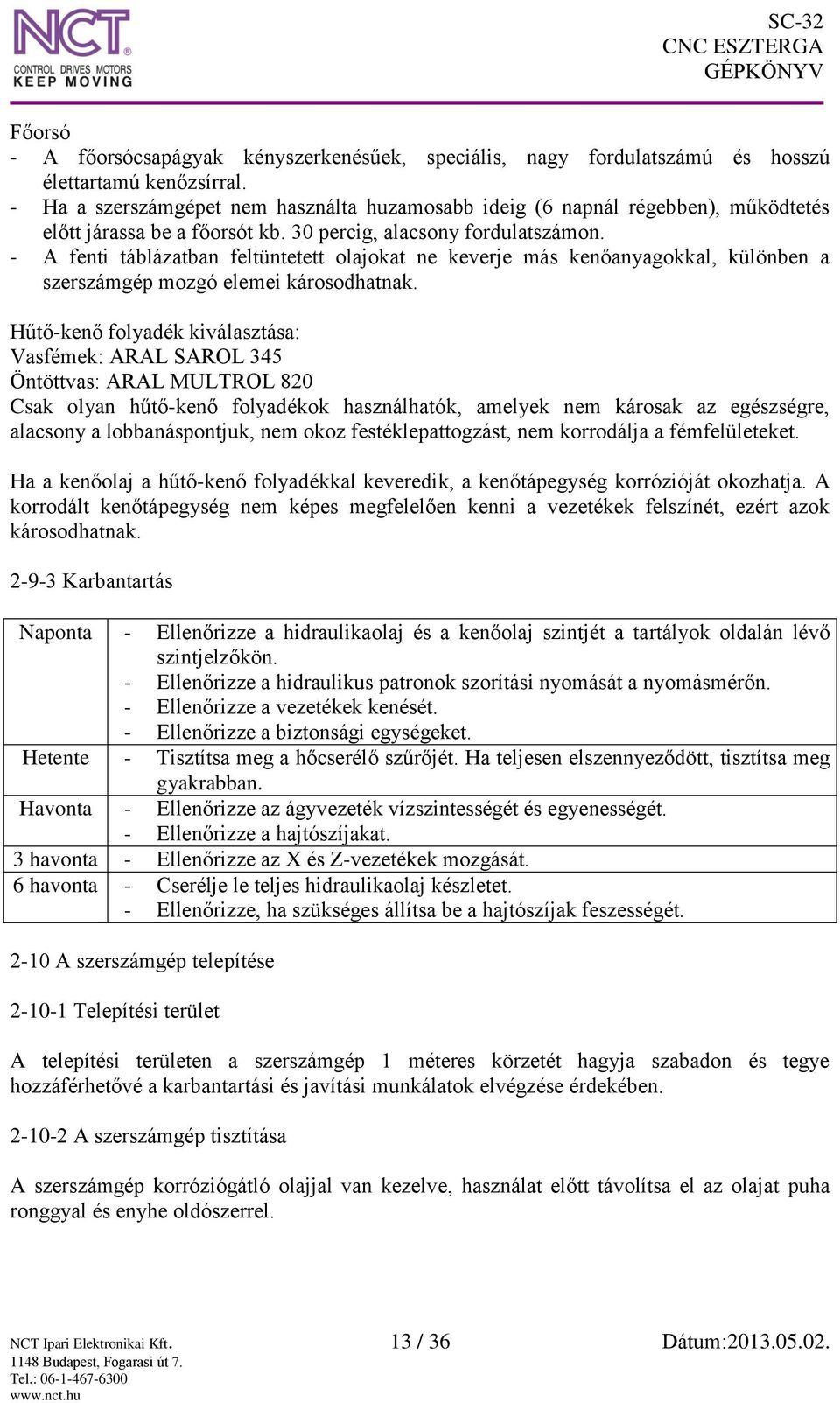 - A fenti táblázatban feltüntetett olajokat ne keverje más kenőanyagokkal, különben a szerszámgép mozgó elemei károsodhatnak.