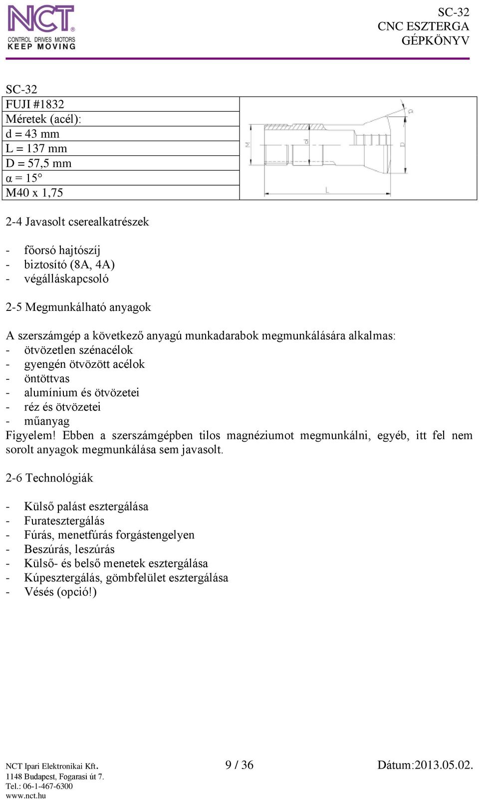 Figyelem! Ebben a szerszámgépben tilos magnéziumot megmunkálni, egyéb, itt fel nem sorolt anyagok megmunkálása sem javasolt.