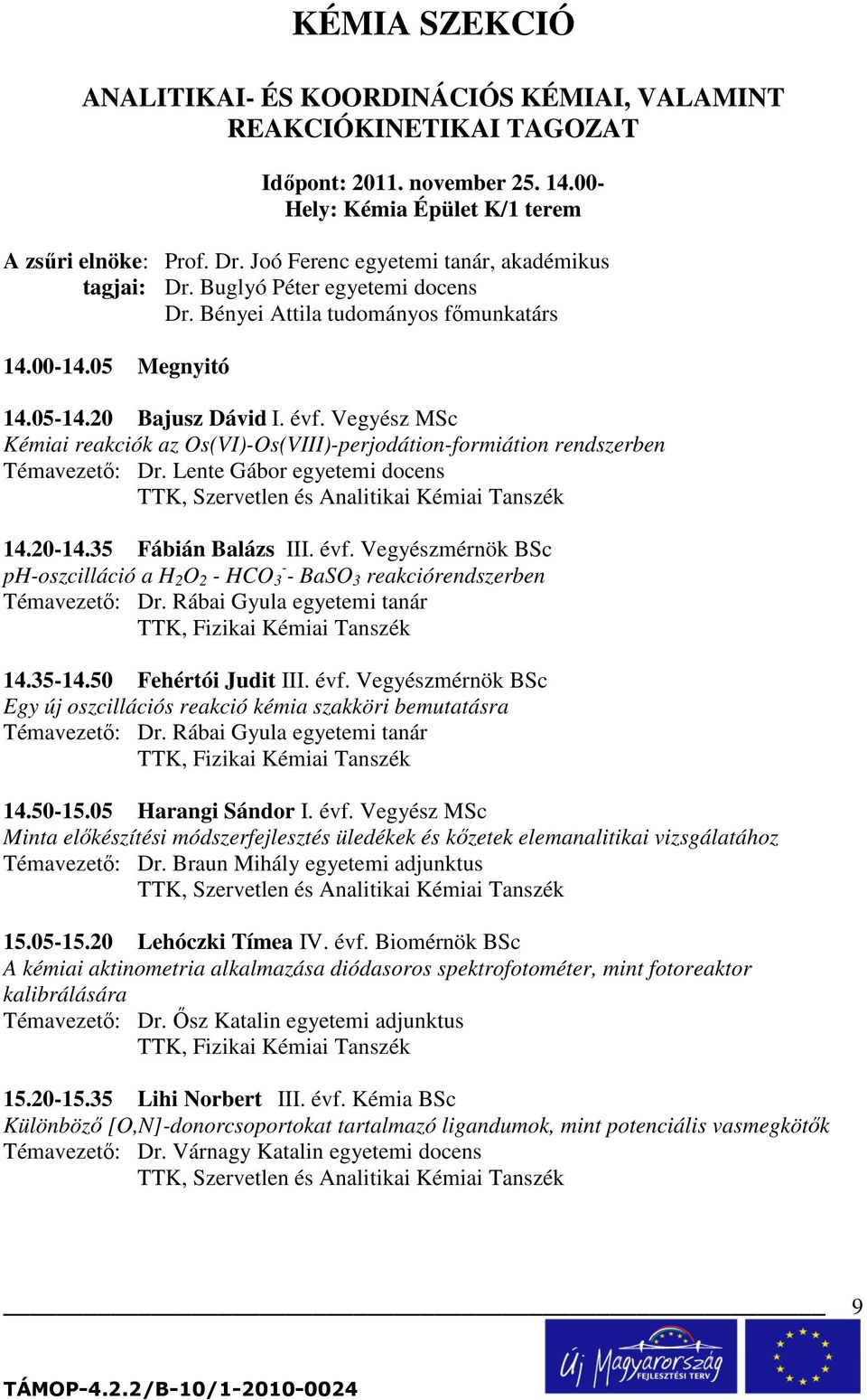 Vegyész MSc Kémiai reakciók az Os(VI)-Os(VIII)-perjodátion-formiátion rendszerben Témavezetı: Dr. Lente Gábor egyetemi docens TTK, Szervetlen és Analitikai Kémiai Tanszék 14.20-14.