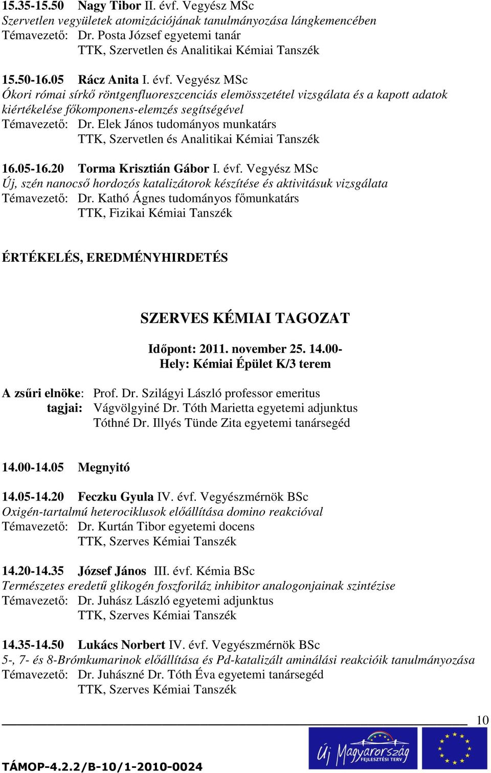 Vegyész MSc Ókori római sírkı röntgenfluoreszcenciás elemösszetétel vizsgálata és a kapott adatok kiértékelése fıkomponens-elemzés segítségével Témavezetı: Dr.