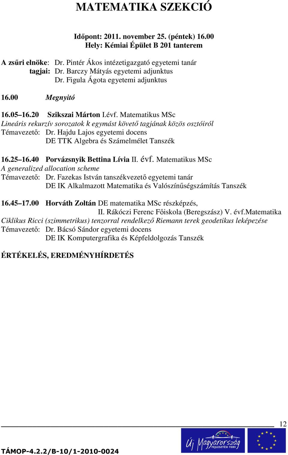 Matematikus MSc Lineáris rekurzív sorozatok k egymást követı tagjának közös osztóiról Témavezetı: Dr. Hajdu Lajos egyetemi docens DE TTK Algebra és Számelmélet Tanszék 16.25 16.