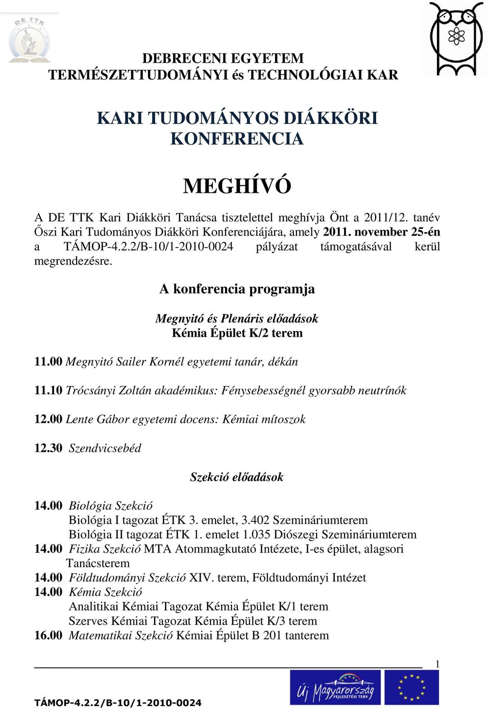 A konferencia programja Megnyitó és Plenáris elıadások Kémia Épület K/2 terem 11.00 Megnyitó Sailer Kornél egyetemi tanár, dékán 11.