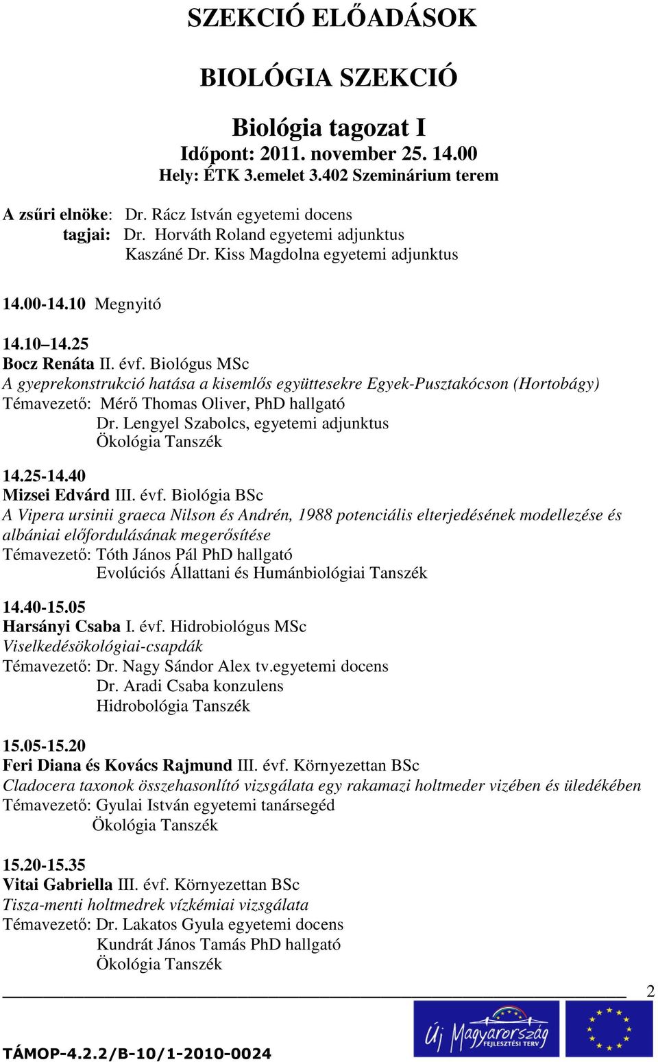 Biológus MSc A gyeprekonstrukció hatása a kisemlıs együttesekre Egyek-Pusztakócson (Hortobágy) Témavezetı: Mérı Thomas Oliver, PhD hallgató Dr.