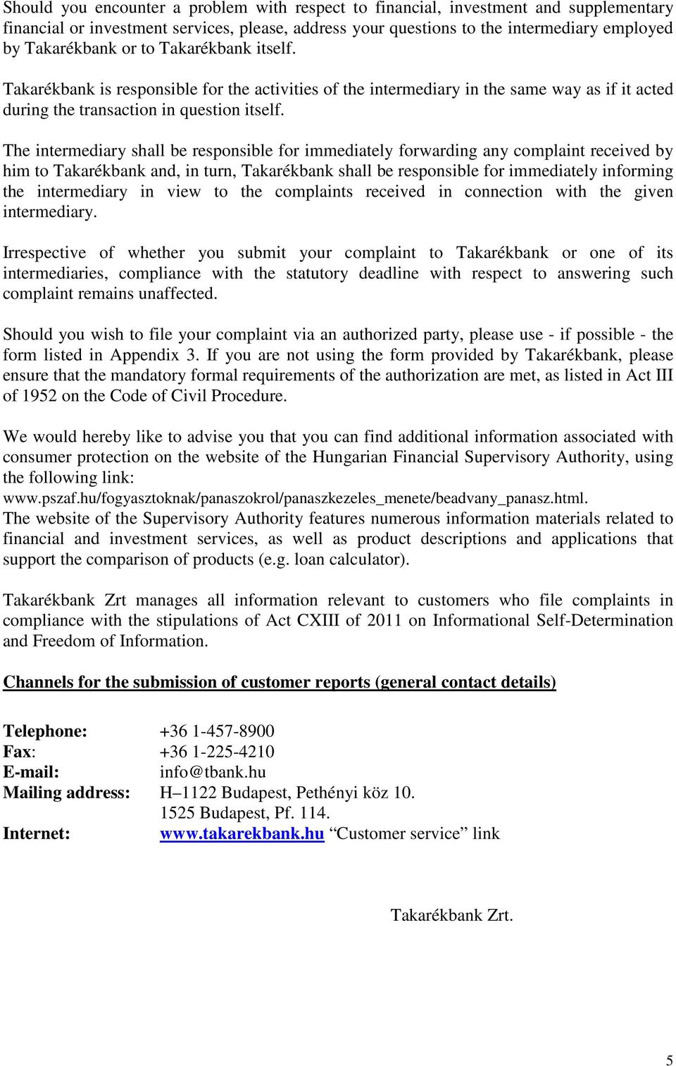 The intermediary shall be responsible for immediately forwarding any complaint received by him to Takarékbank and, in turn, Takarékbank shall be responsible for immediately informing the intermediary