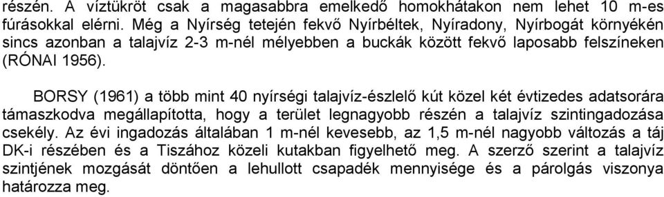 BORSY (1961) a több mint 40 nyírségi talajvíz-észlelő kút közel két évtizedes adatsorára támaszkodva megállapította, hogy a terület legnagyobb részén a talajvíz szintingadozása