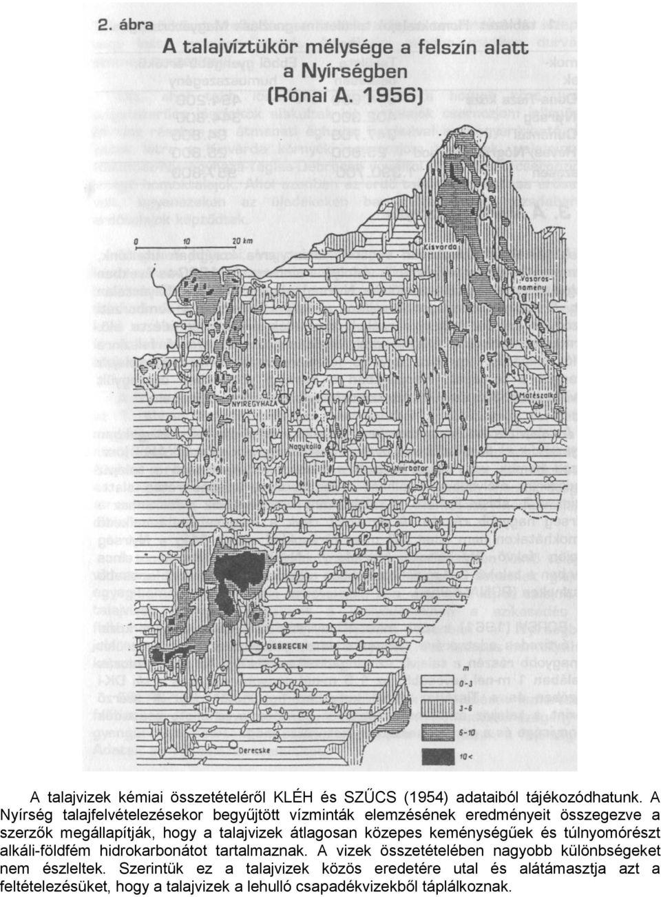 talajvizek átlagosan közepes keménységűek és túlnyomórészt alkáli-földfém hidrokarbonátot tartalmaznak.