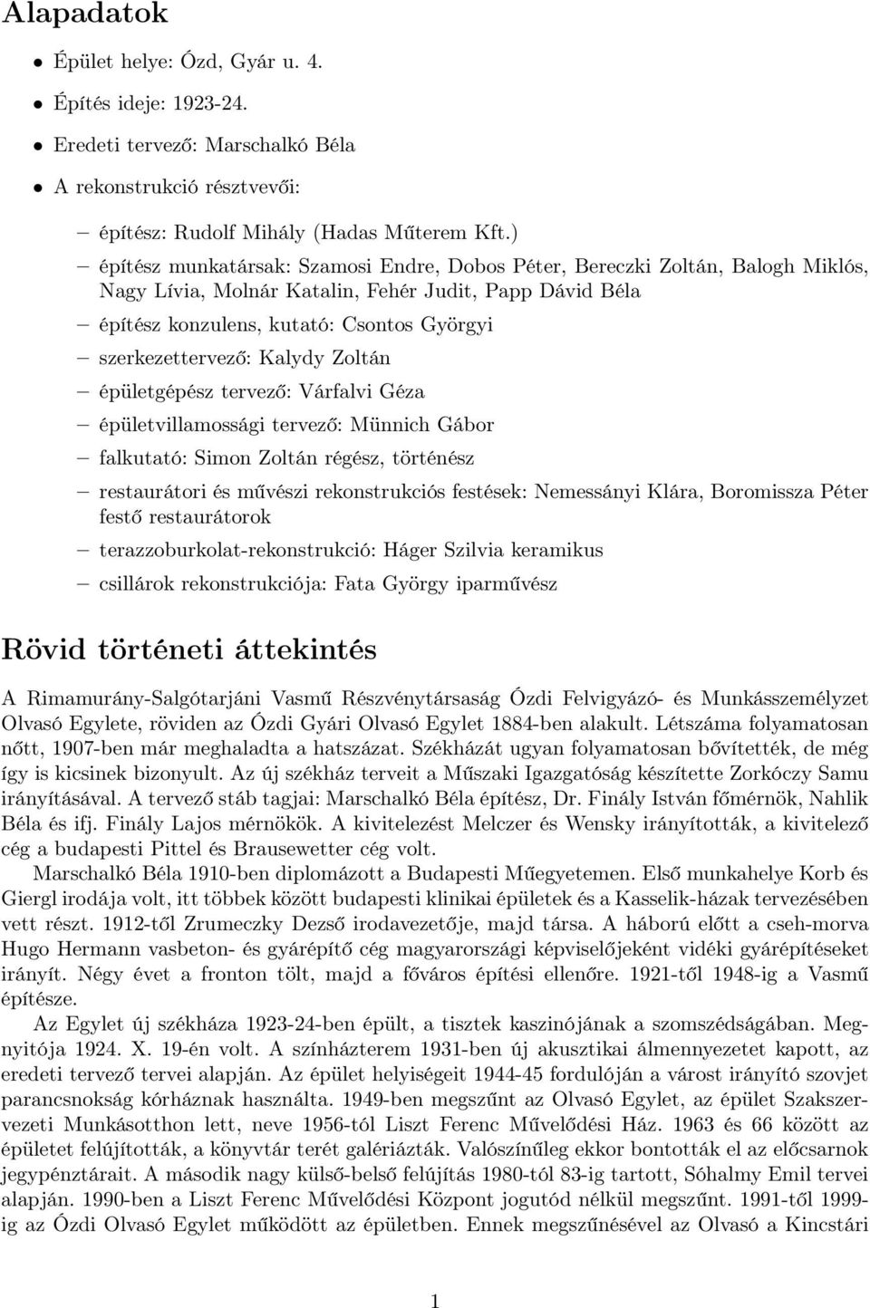 szerkezettervező: Kalydy Zoltán épületgépész tervező: Várfalvi Géza épületvillamossági tervező: Münnich Gábor falkutató: Simon Zoltán régész, történész restaurátori és művészi rekonstrukciós