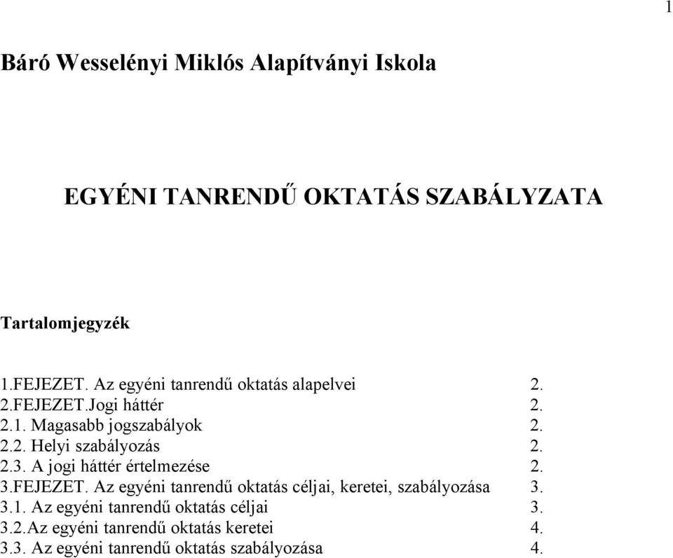 2.3. A jogi háttér értelmezése 2. 3.FEJEZET. Az egyéni tanrendű oktatás céljai, keretei, szabályozása 3. 3.1.