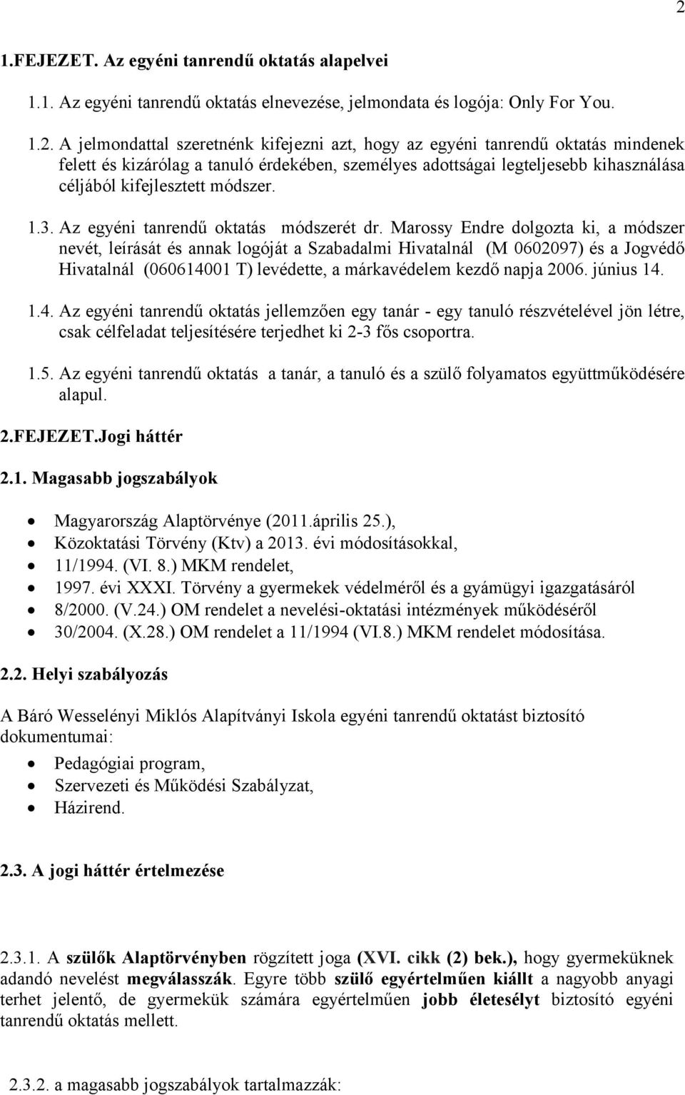 Marossy Endre dolgozta ki, a módszer nevét, leírását és annak logóját a Szabadalmi Hivatalnál (M 0602097) és a Jogvédő Hivatalnál (060614001 T) levédette, a márkavédelem kezdő napja 2006. június 14.