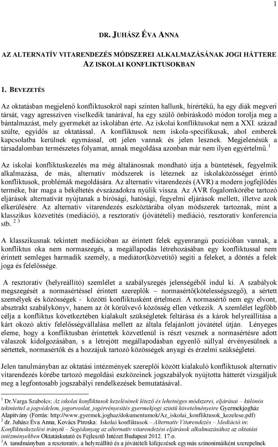 bántalmazást, mely gyermekét az iskolában érte. Az iskolai konfliktusokat nem a XXI. század szülte, egyidős az oktatással.