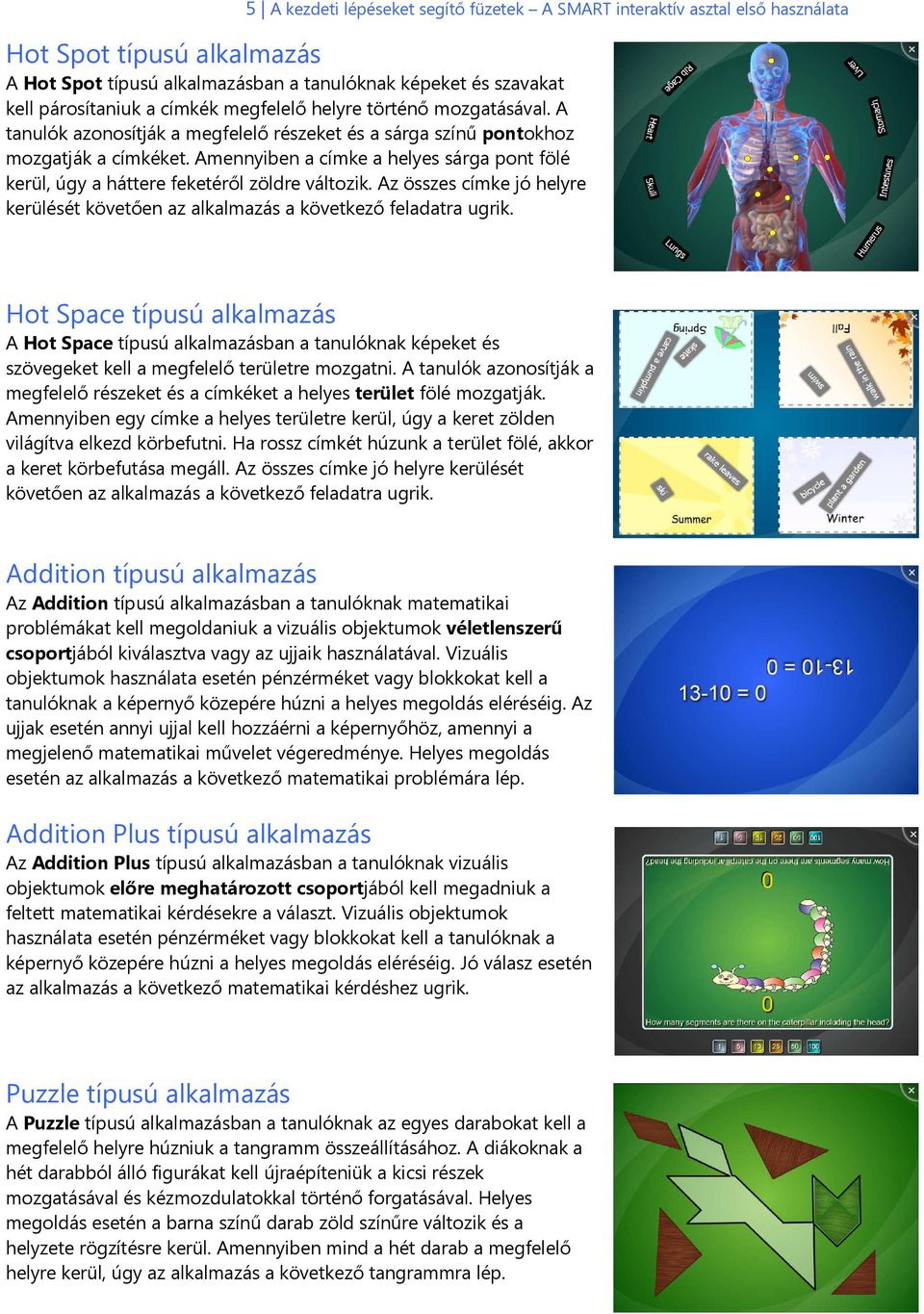 Amennyiben a címke a helyes sárga pont fölé kerül, úgy a háttere feketéről zöldre változik. Az összes címke jó helyre kerülését követően az alkalmazás a következő feladatra ugrik.