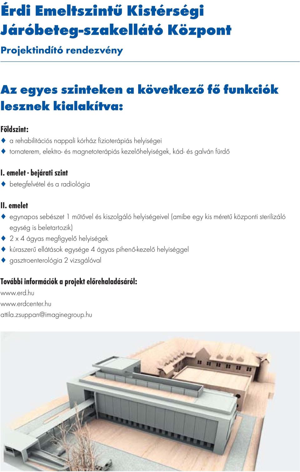 emelet egynapos sebészet 1 műtővel és kiszolgáló helyiségeivel (amibe egy kis méretű központi sterilizáló egység is beletartozik) 2 x 4 ágyas megfigyelő