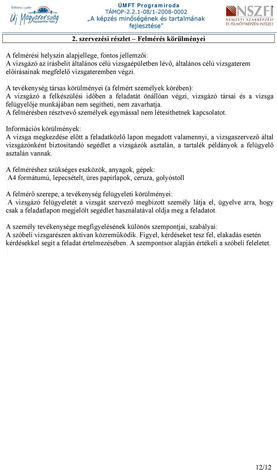 A tevékenység társas körülményei (a felmért személyek körében): A vizsgázó a felkészülési időben a feladatát önállóan végzi, vizsgázó társai és a vizsga felügyelője munkájában nem segítheti, nem