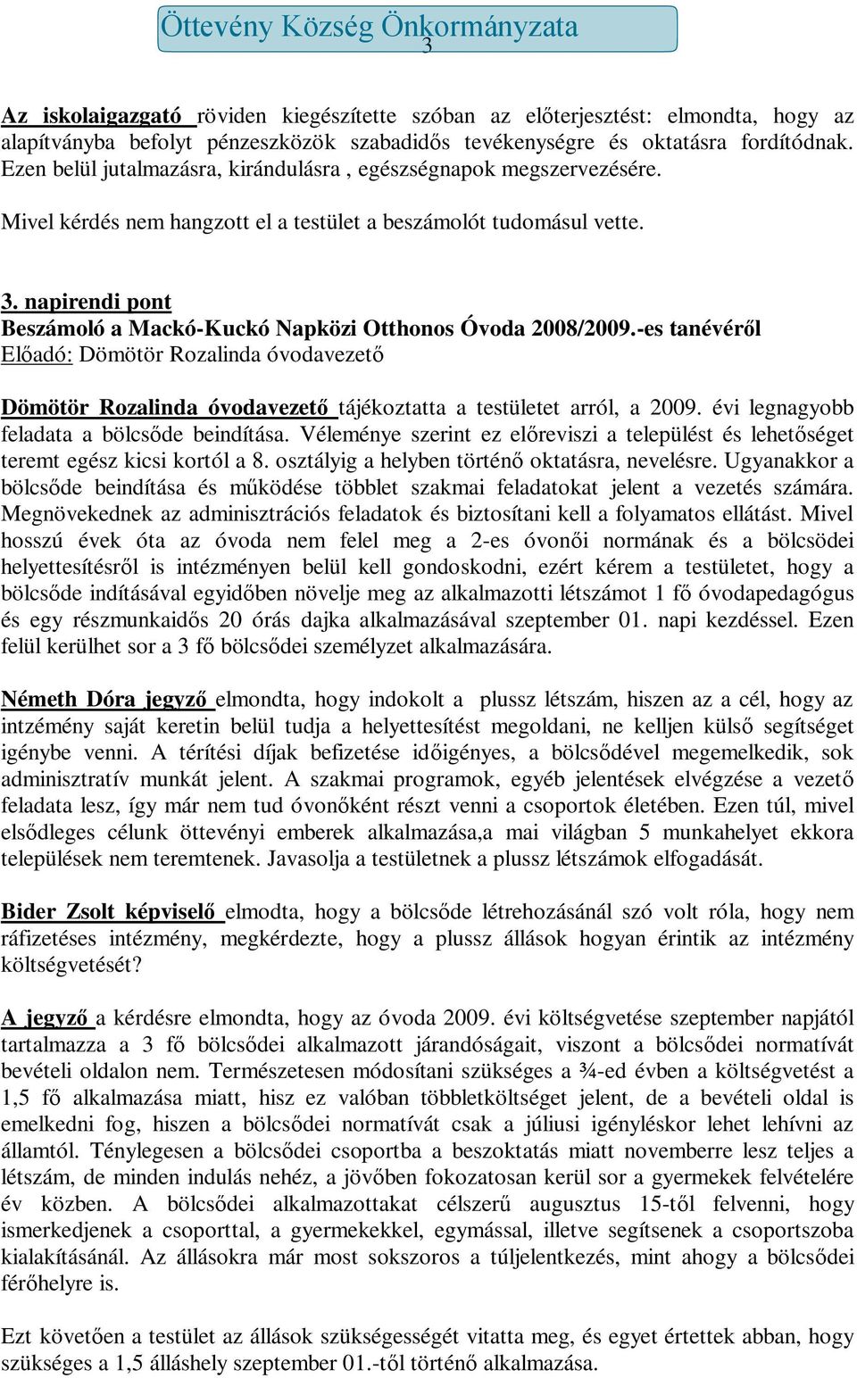 napirendi pont Beszámoló a Mackó-Kuckó Napközi Otthonos Óvoda 2008/2009.-es tanévéről Előadó: Dömötör Rozalinda óvodavezető Dömötör Rozalinda óvodavezető tájékoztatta a testületet arról, a 2009.