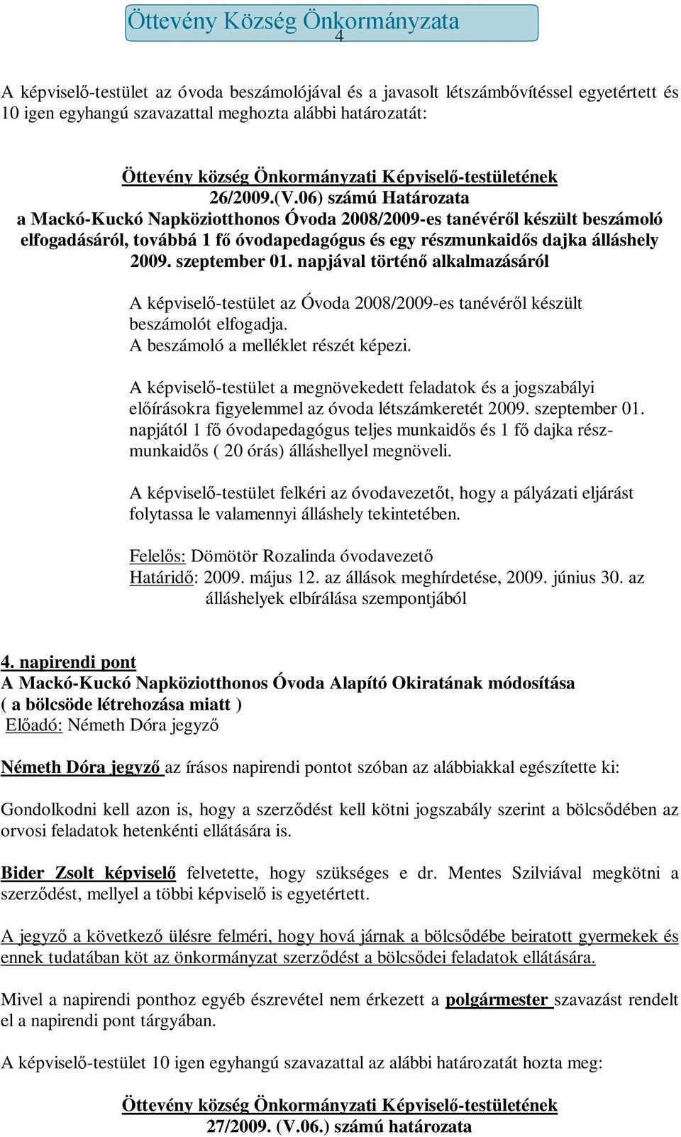 06) számú Határozata a Mackó-Kuckó Napköziotthonos Óvoda 2008/2009-es tanévéről készült beszámoló elfogadásáról, továbbá 1 fő óvodapedagógus és egy részmunkaidős dajka álláshely 2009. szeptember 01.