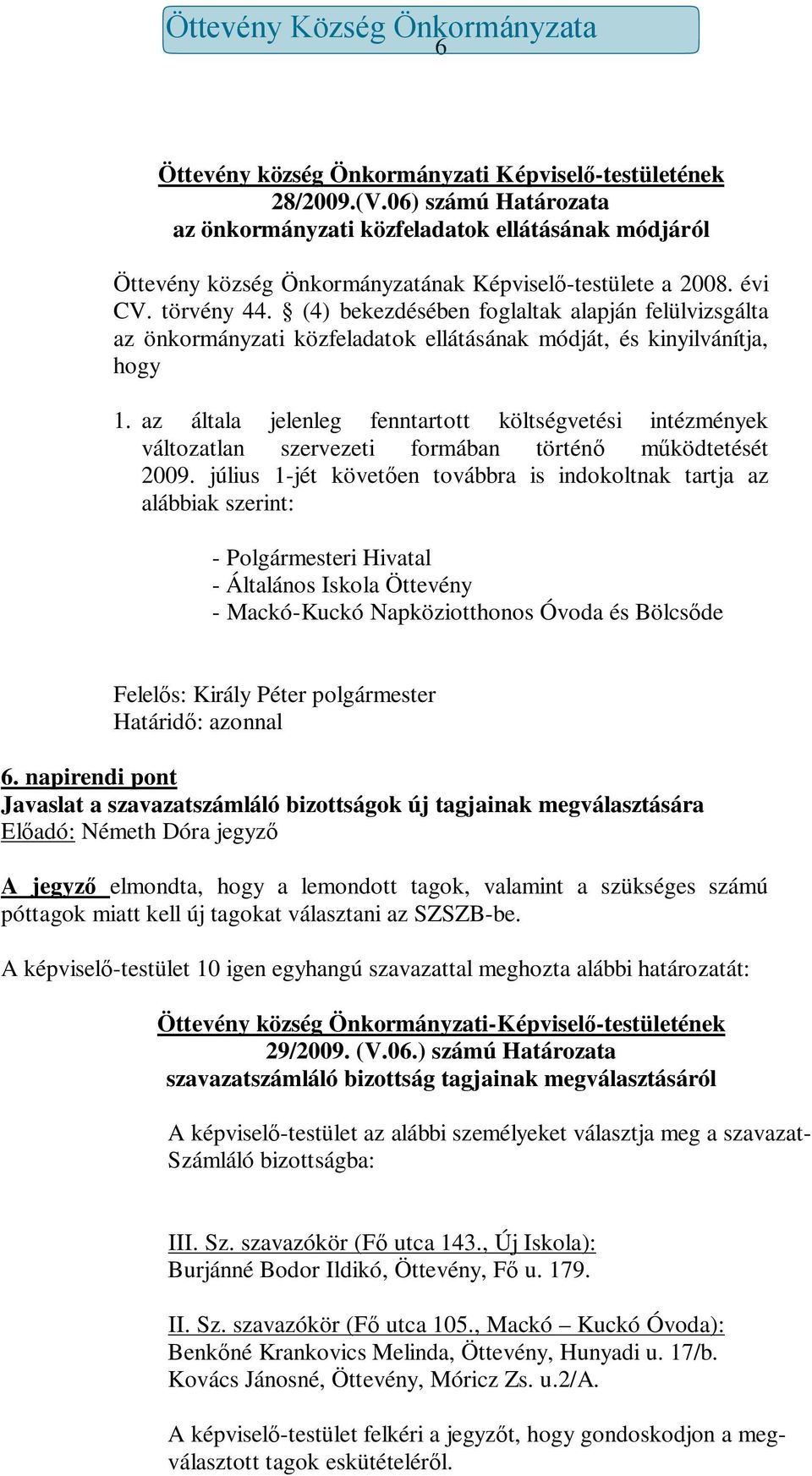 az általa jelenleg fenntartott költségvetési intézmények változatlan szervezeti formában történő működtetését 2009.