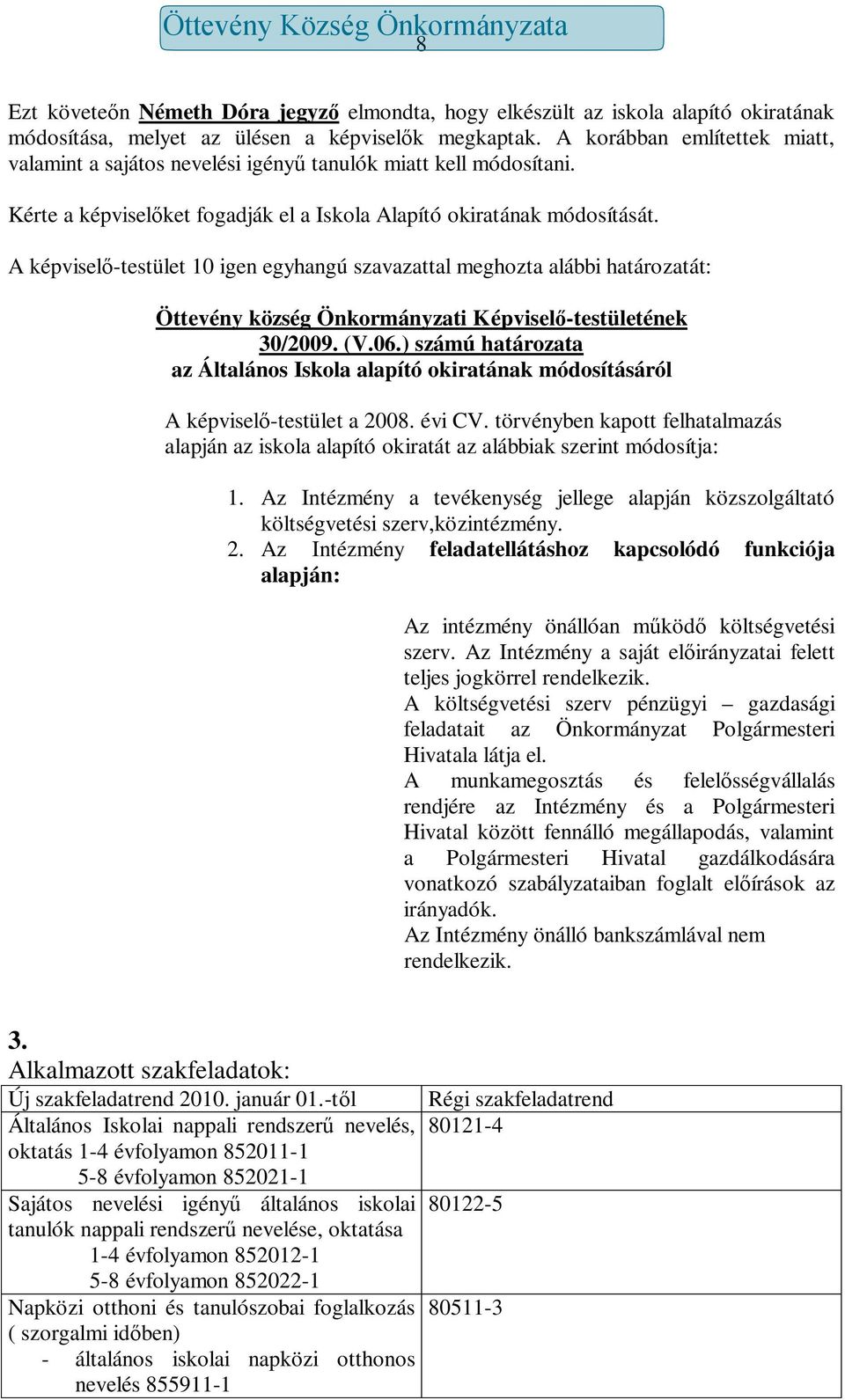 A képviselő-testület 10 igen egyhangú szavazattal meghozta alábbi határozatát: Öttevény község Önkormányzati Képviselő-testületének 30/2009. (V.06.