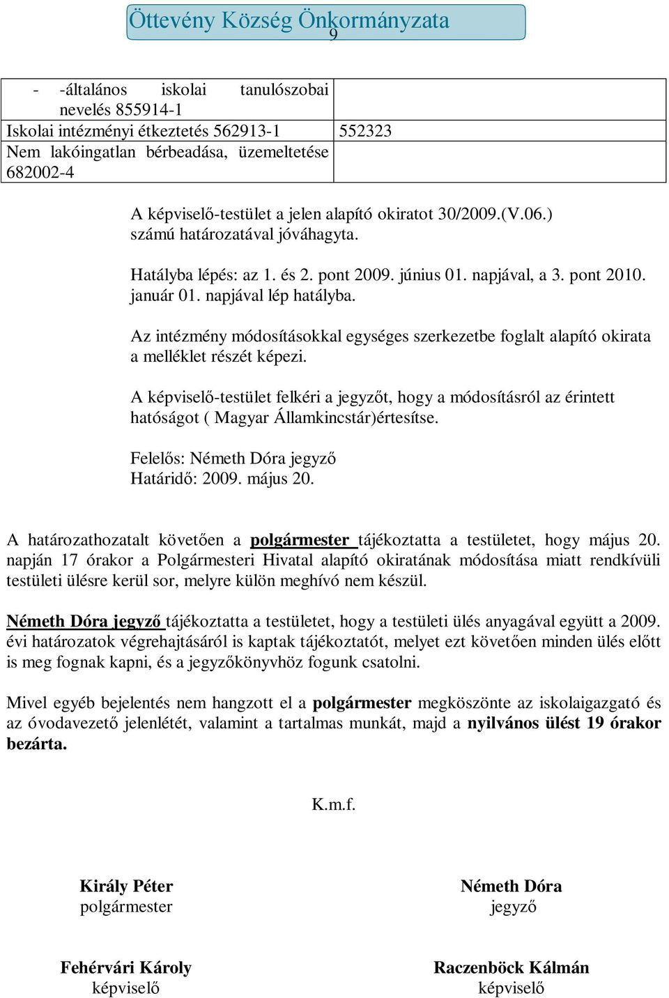 Az intézmény módosításokkal egységes szerkezetbe foglalt alapító okirata a melléklet részét képezi.