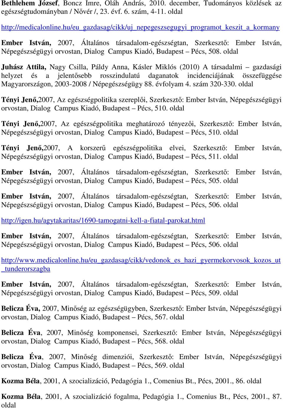 oldal Juhász Attila, Nagy Csilla, Páldy Anna, Kásler Miklós (2010) A társadalmi gazdasági helyzet és a jelentősebb rosszindulatú daganatok incidenciájának összefüggése Magyarországon, 2003-2008 /