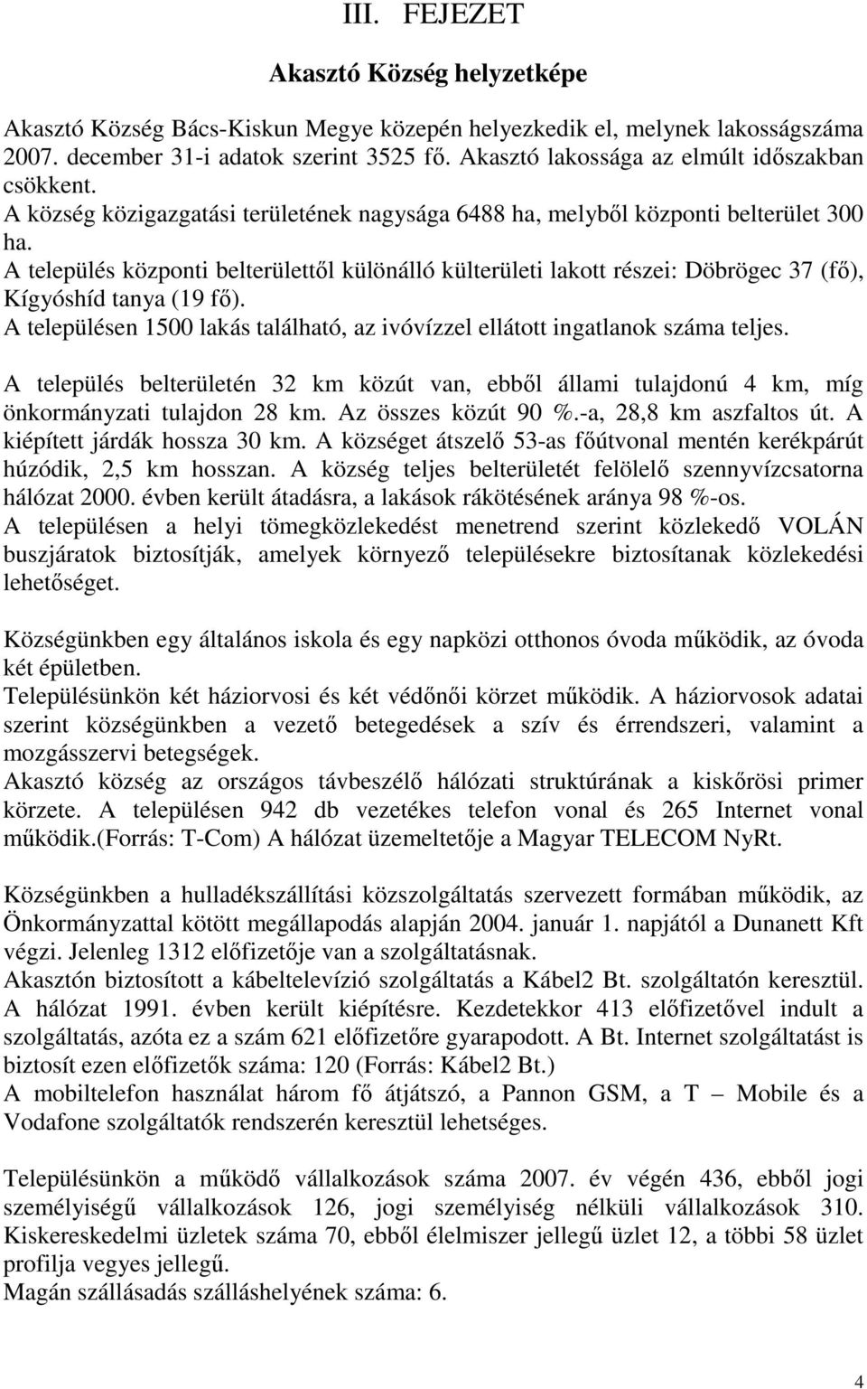 A település központi belterülettıl különálló külterületi lakott részei: Döbrögec 37 (fı), Kígyóshíd tanya (19 fı). A településen 1500 lakás található, az ivóvízzel ellátott ingatlanok száma teljes.