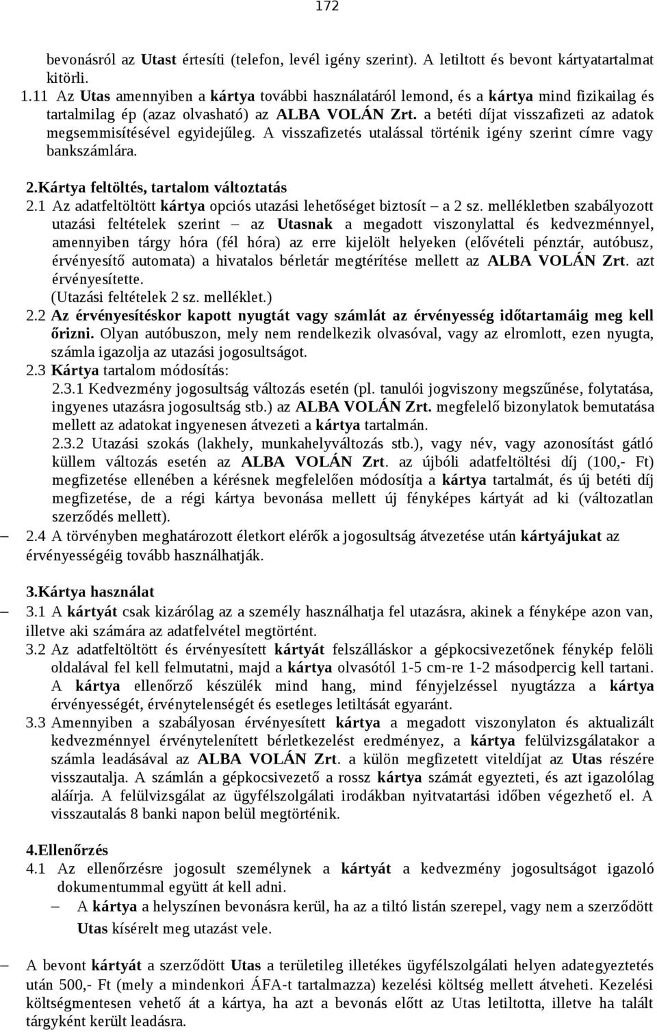 a betéti díjat visszafizeti az adatok megsemmisítésével egyidejűleg. A visszafizetés utalással történik igény szerint címre vagy bankszámlára. 2.Kártya feltöltés, tartalom változtatás 2.