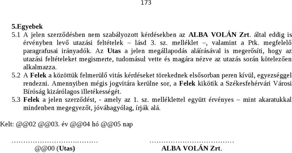 Az Utas a jelen megállapodás aláírásával is megerősíti, hogy az utazási feltételeket megismerte, tudomásul vette és magára nézve az utazás során kötelezően alkalmazza. 5.