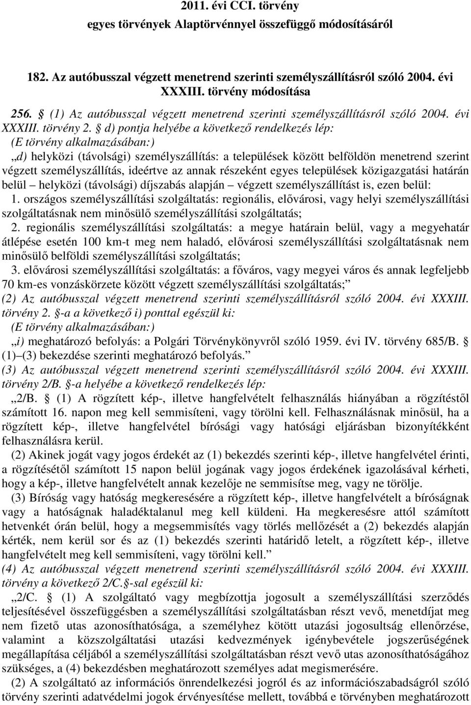 d) pontja helyébe a következı rendelkezés lép: (E törvény alkalmazásában:) d) helyközi (távolsági) személyszállítás: a települések között belföldön menetrend szerint végzett személyszállítás,