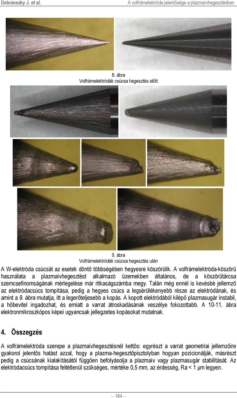 A volfrámelektróda-köszörű használata a plazmaívhegesztést alkalmazó üzemekben általános, de a köszörűtárcsa szemcsefinomságának mérlegelése már ritkaságszámba megy.