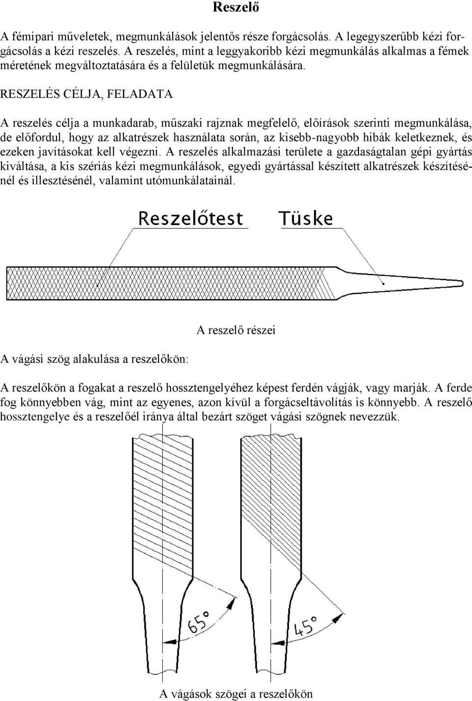 RESZELÉS CÉLJA, FELADATA A reszelés célja a munkadarab, műszaki rajznak megfelelő, előírások szerinti megmunkálása, de előfordul, hogy az alkatrészek használata során, az kisebb-nagyobb hibák