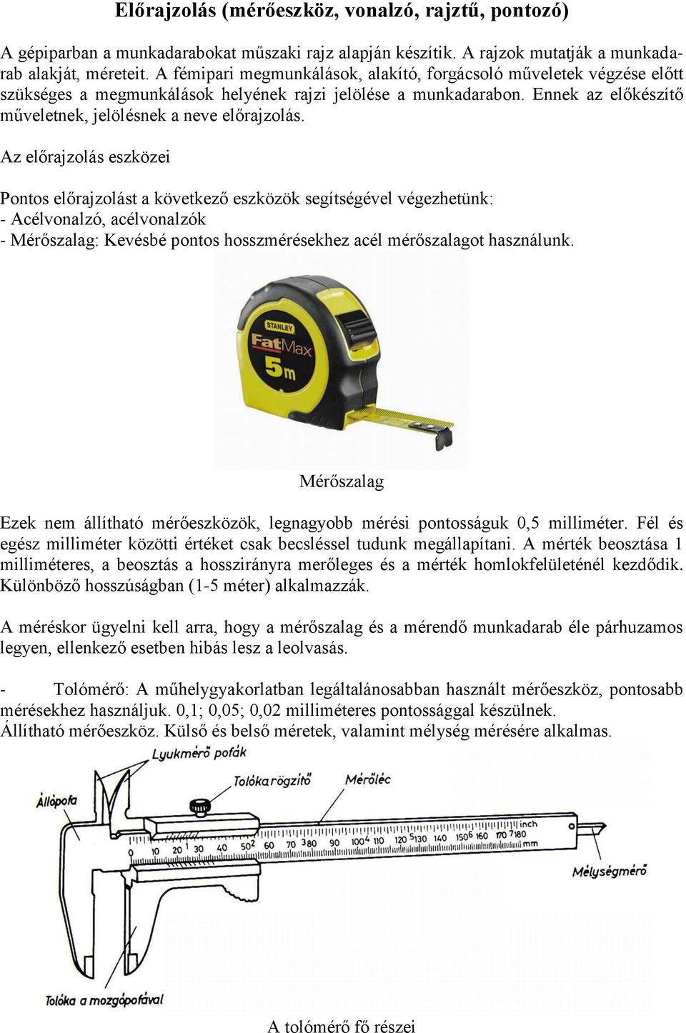 Az előrajzolás eszközei Pontos előrajzolást a következő eszközök segítségével végezhetünk: - Acélvonalzó, acélvonalzók - Mérőszalag: Kevésbé pontos hosszmérésekhez acél mérőszalagot használunk.