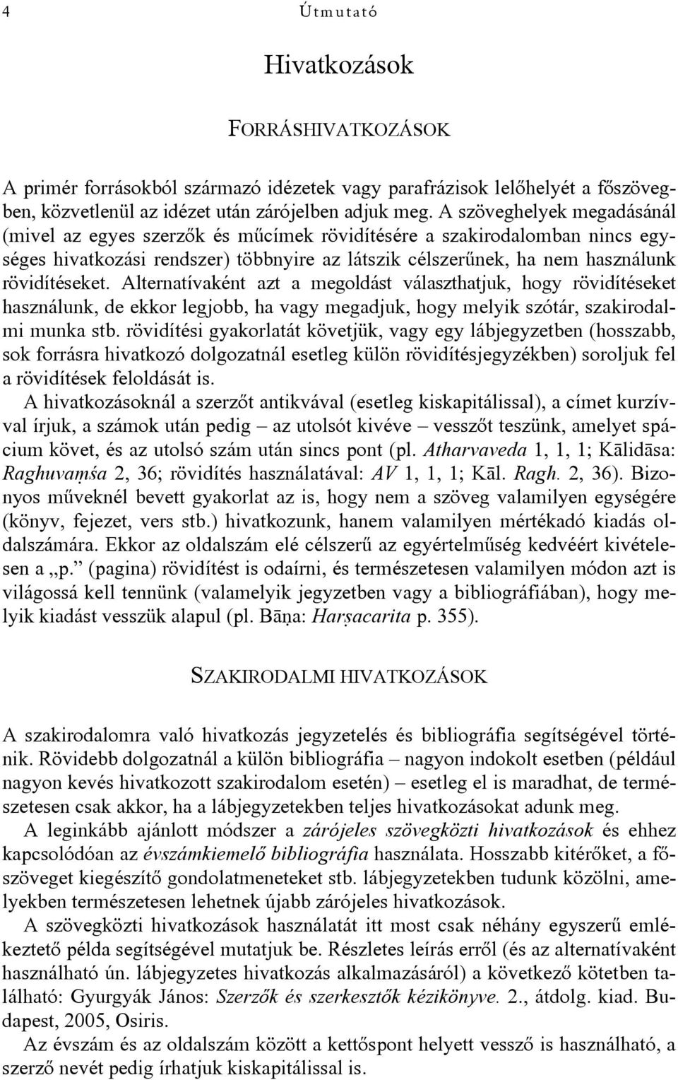 Alternatívaként azt a megoldást választhatjuk, hogy rövidítéseket használunk, de ekkor legjobb, ha vagy megadjuk, hogy melyik szótár, szakirodalmi munka stb.