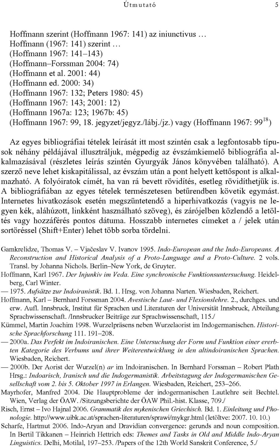 ) vagy (Hoffmann 1967: 99 18 ) Az egyes bibliográfiai tételek leírását itt most szintén csak a legfontosabb típusok néhány példájával illusztráljuk, mégpedig az évszámkiemelı bibliográfia