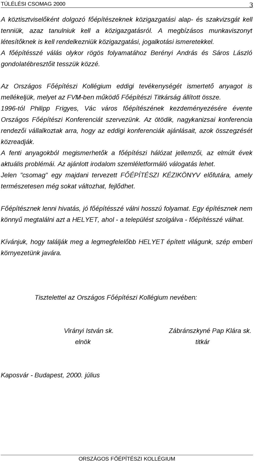 A főépítésszé válás olykor rögös folyamatához Berényi András és Sáros László gondolatébresztőit tesszük közzé.