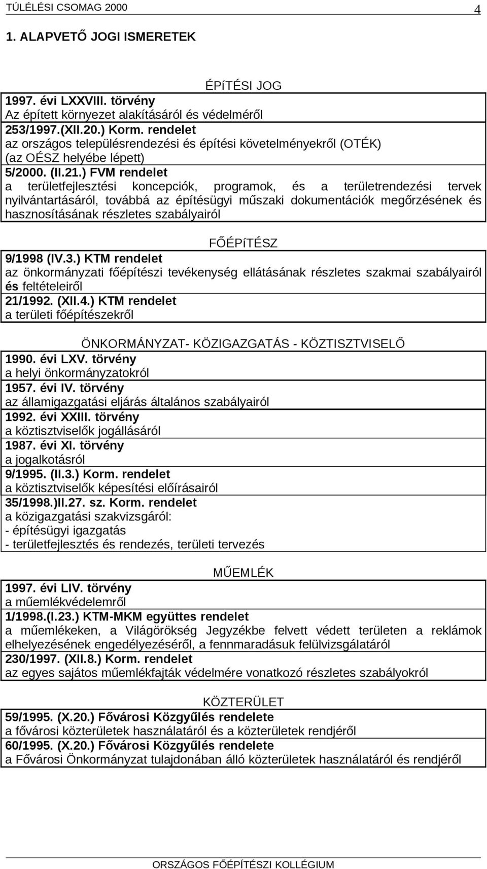 ) FVM rendelet a területfejlesztési koncepciók, programok, és a területrendezési tervek nyilvántartásáról, továbbá az építésügyi műszaki dokumentációk megőrzésének és hasznosításának részletes