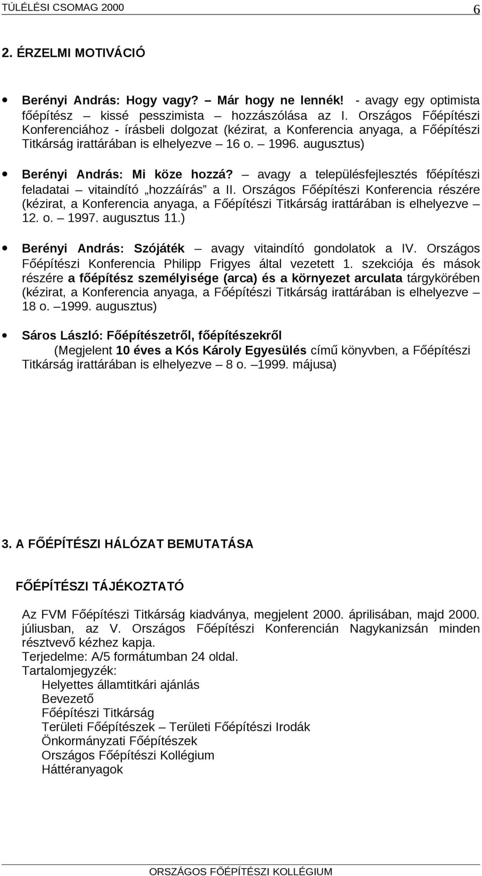 avagy a településfejlesztés főépítészi feladatai vitaindító hozzáírás a II. Országos Főépítészi Konferencia részére (kézirat, a Konferencia anyaga, a Főépítészi Titkárság irattárában is elhelyezve 12.