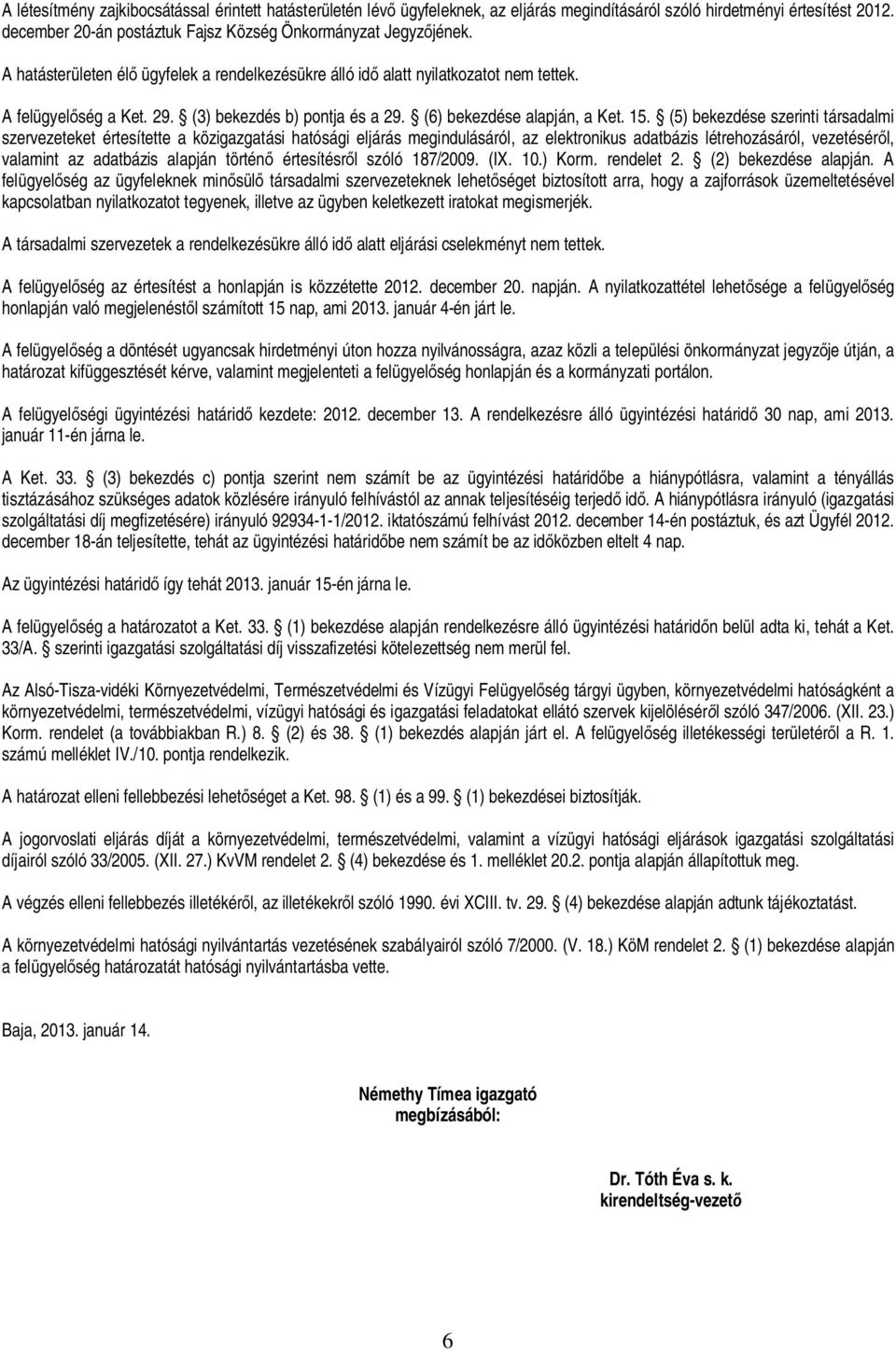 (5) bekezdése szerinti társadalmi szervezeteket értesítette a közigazgatási hatósági eljárás megindulásáról, az elektronikus adatbázis létrehozásáról, vezetésér l, valamint az adatbázis alapján