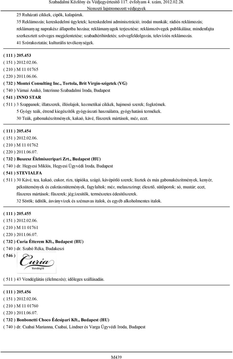 mindenfajta szerkesztett szöveges megjelentetése; szabadtérihirdetés; szövegfeldolgozás, televíziós reklámozás. 41 Szórakoztatás; kulturális tevékenységek. ( 111 ) 205.