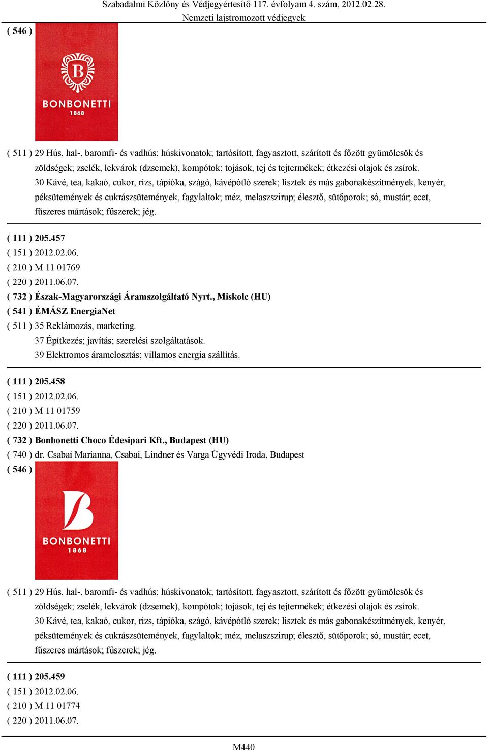 457 ( 210 ) M 11 01769 ( 541 ) ÉMÁSZ EnergiaNet ( 111 ) 205.458 ( 210 ) M 11 01759 ( 732 ) Bonbonetti Choco Édesipari Kft., Budapest (HU) ( 740 ) dr.