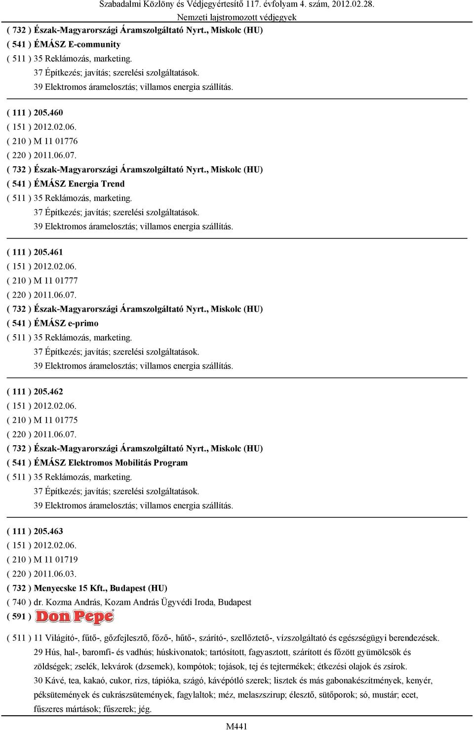 Kozma András, Kozam András Ügyvédi Iroda, Budapest ( 591 ) ( 511 ) 11 Világító-, fűtő-, gőzfejlesztő, főző-, hűtő-, szárító-, szellőztető-, vízszolgáltató és egészségügyi berendezések.