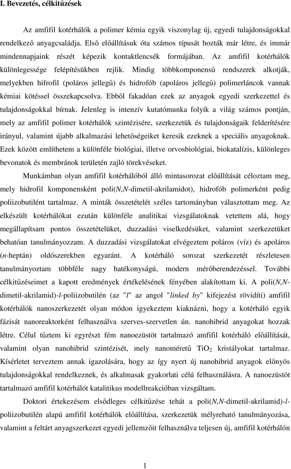 Mindig többkomponenső rendszerek alkotják, melyekben hifrofil (poláros jellegő) és hidrofób (apoláros jellegő) polimerláncok vannak kémiai kötéssel összekapcsolva.