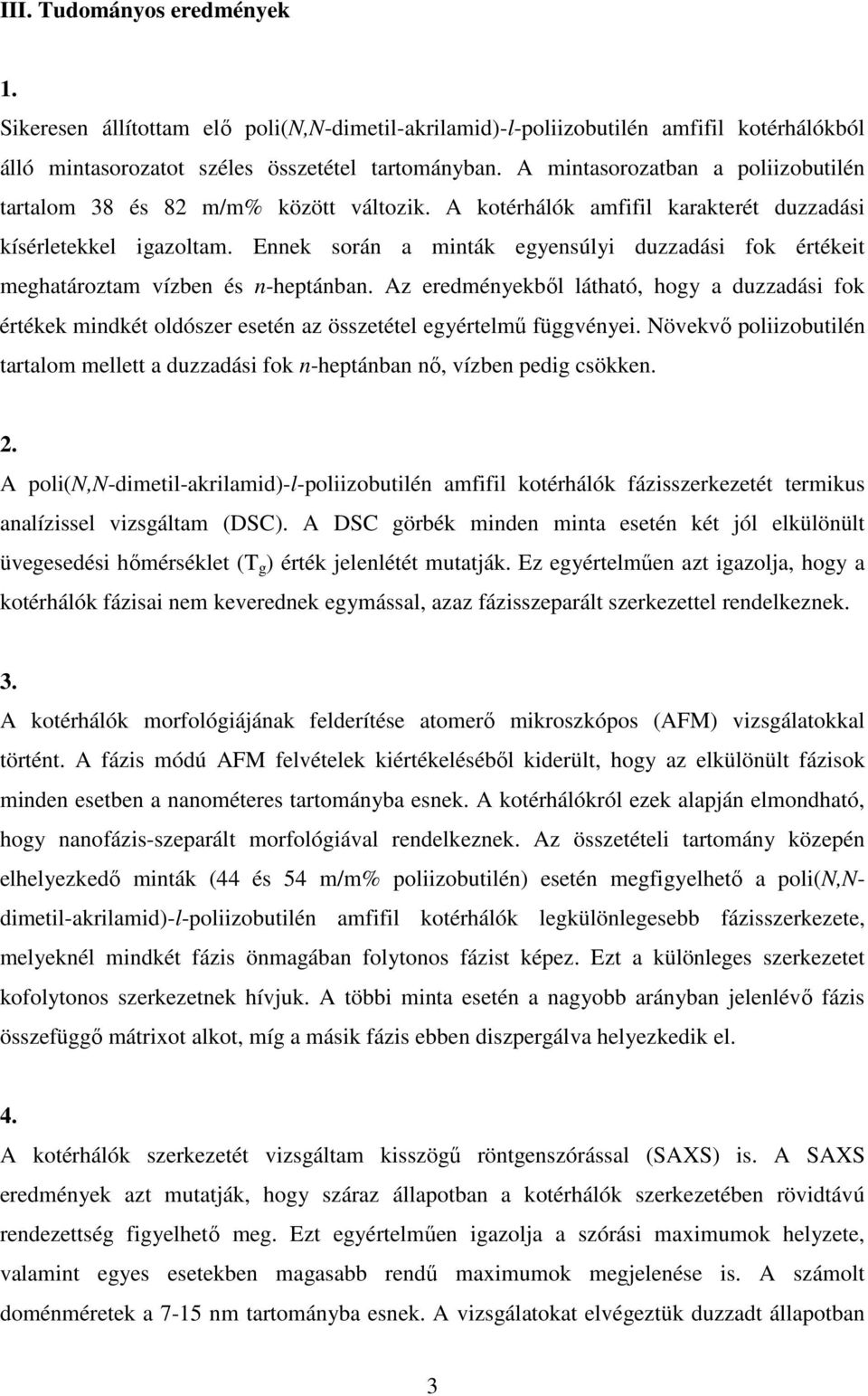 Ennek során a minták egyensúlyi duzzadási fok értékeit meghatároztam vízben és n-heptánban.