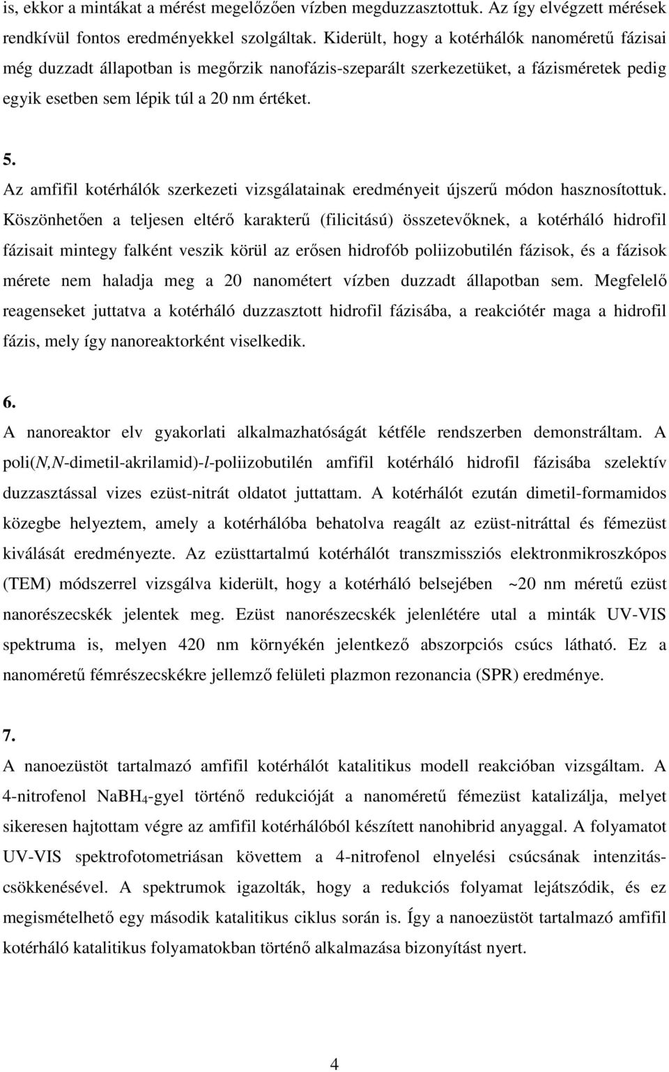 Az amfifil kotérhálók szerkezeti vizsgálatainak eredményeit újszerő módon hasznosítottuk.
