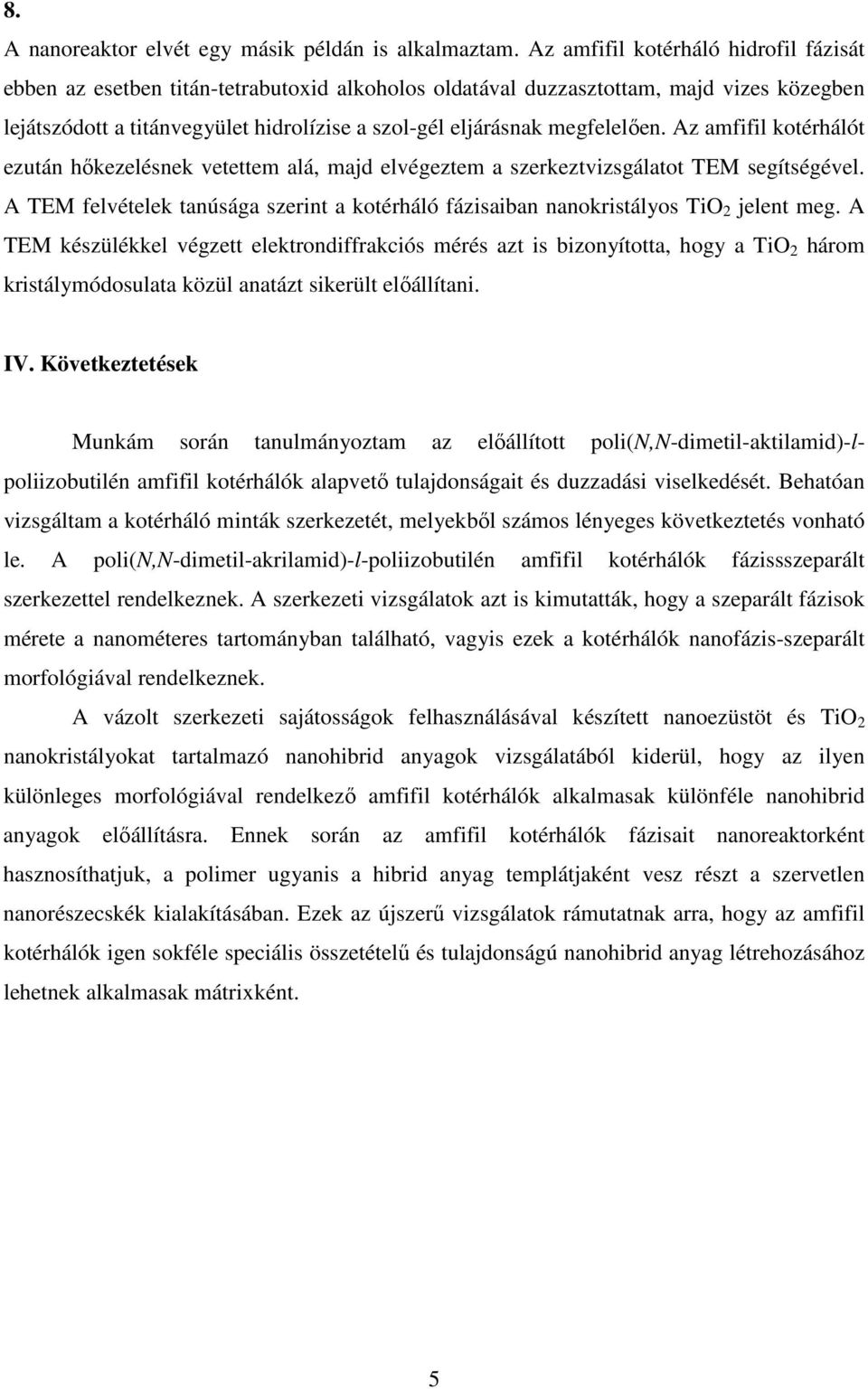 megfelelıen. Az amfifil kotérhálót ezután hıkezelésnek vetettem alá, majd elvégeztem a szerkeztvizsgálatot TEM segítségével.