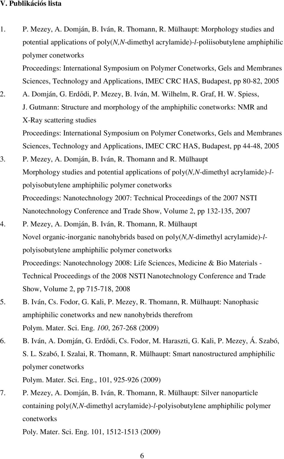 Gels and Membranes Sciences, Technology and Applications, IMEC CRC HAS, Budapest, pp 80-82, 2005 2. A. Domján, G. Erdıdi, P. Mezey, B. Iván, M. Wilhelm, R. Graf, H. W. Spiess, J.