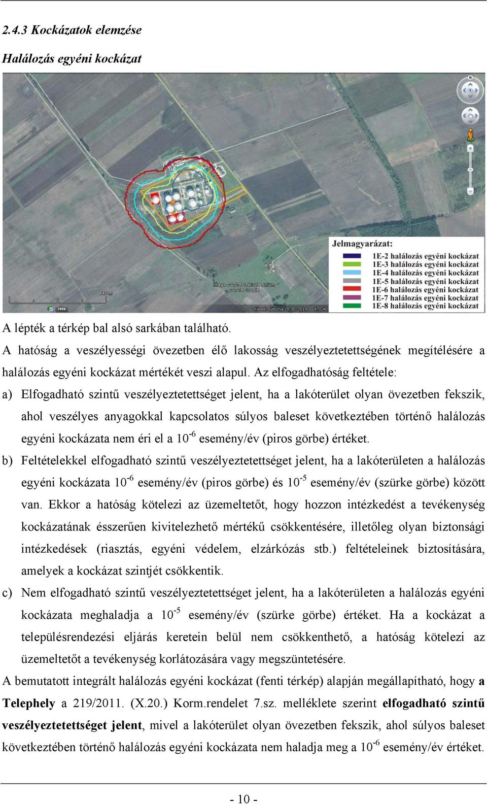 Az elfogadhatóság feltétele: a) Elfogadható szintű veszélyeztetettséget jelent, ha a lakóterület olyan övezetben fekszik, ahol veszélyes anyagokkal kapcsolatos súlyos baleset következtében történő